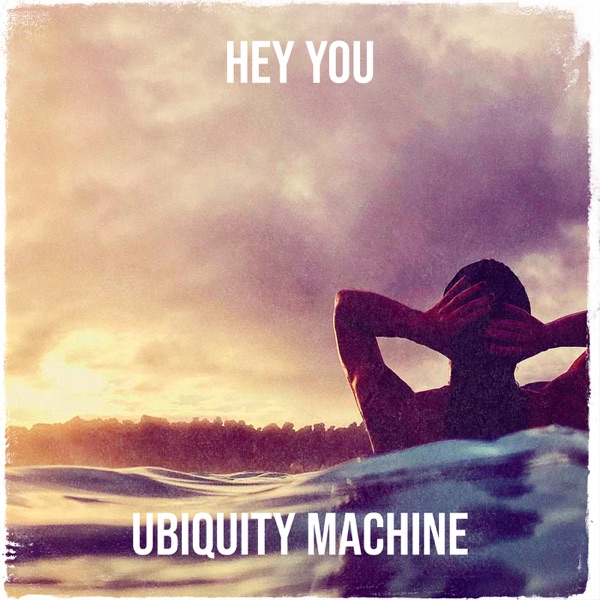 Ubiquity Machine | Hey&nbsp;You