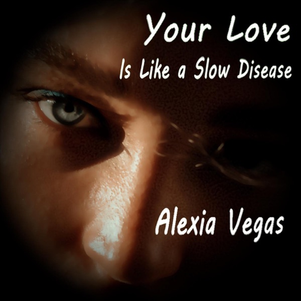 Experience Love & Heartbreak with Alexia Vegas’ Your Love Is Like A Slow Disease.