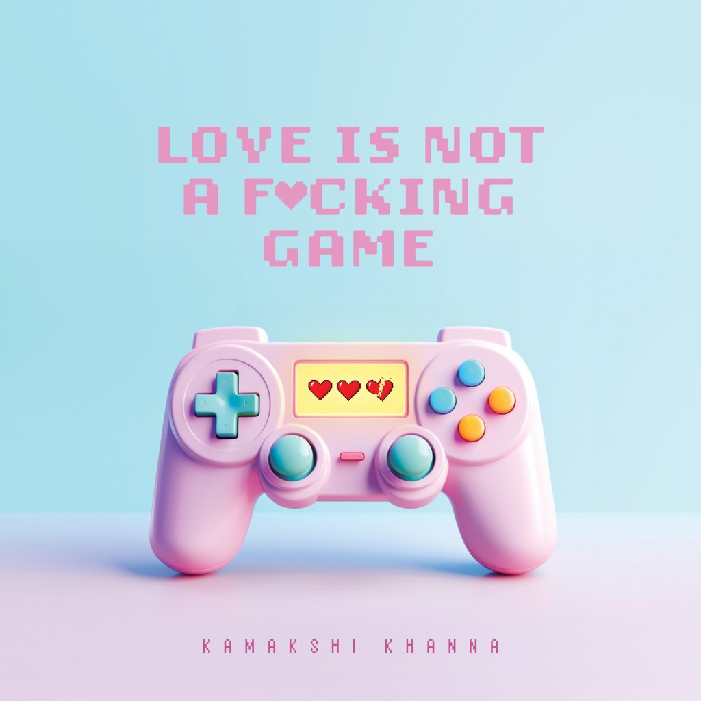 Love Is Not A Game by Kamakshi Khanna Will Resonate With All The Broken Hearts Out&nbsp;There.