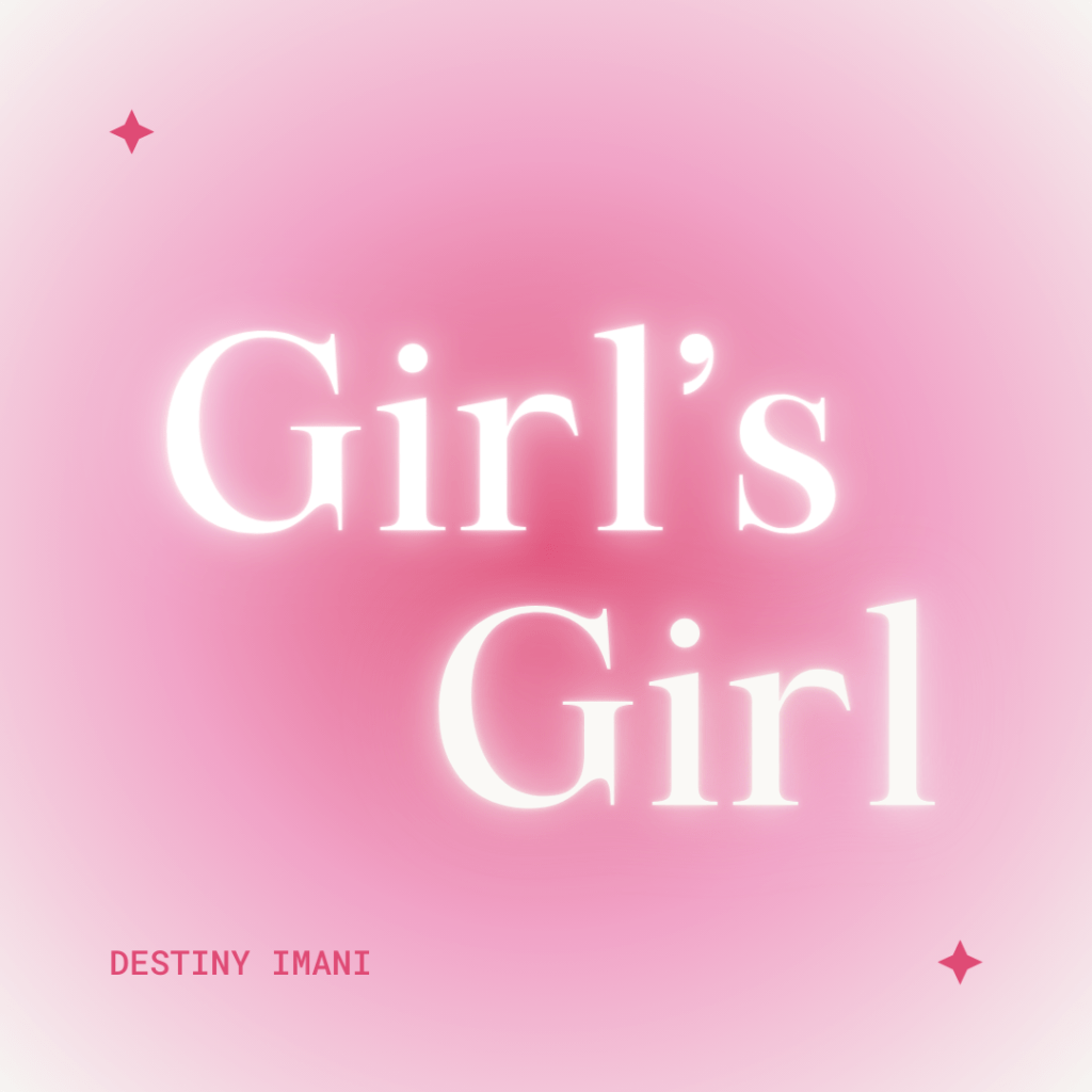 Shining with Empowerment is Destiny Imani’s “Girl’s Girl”