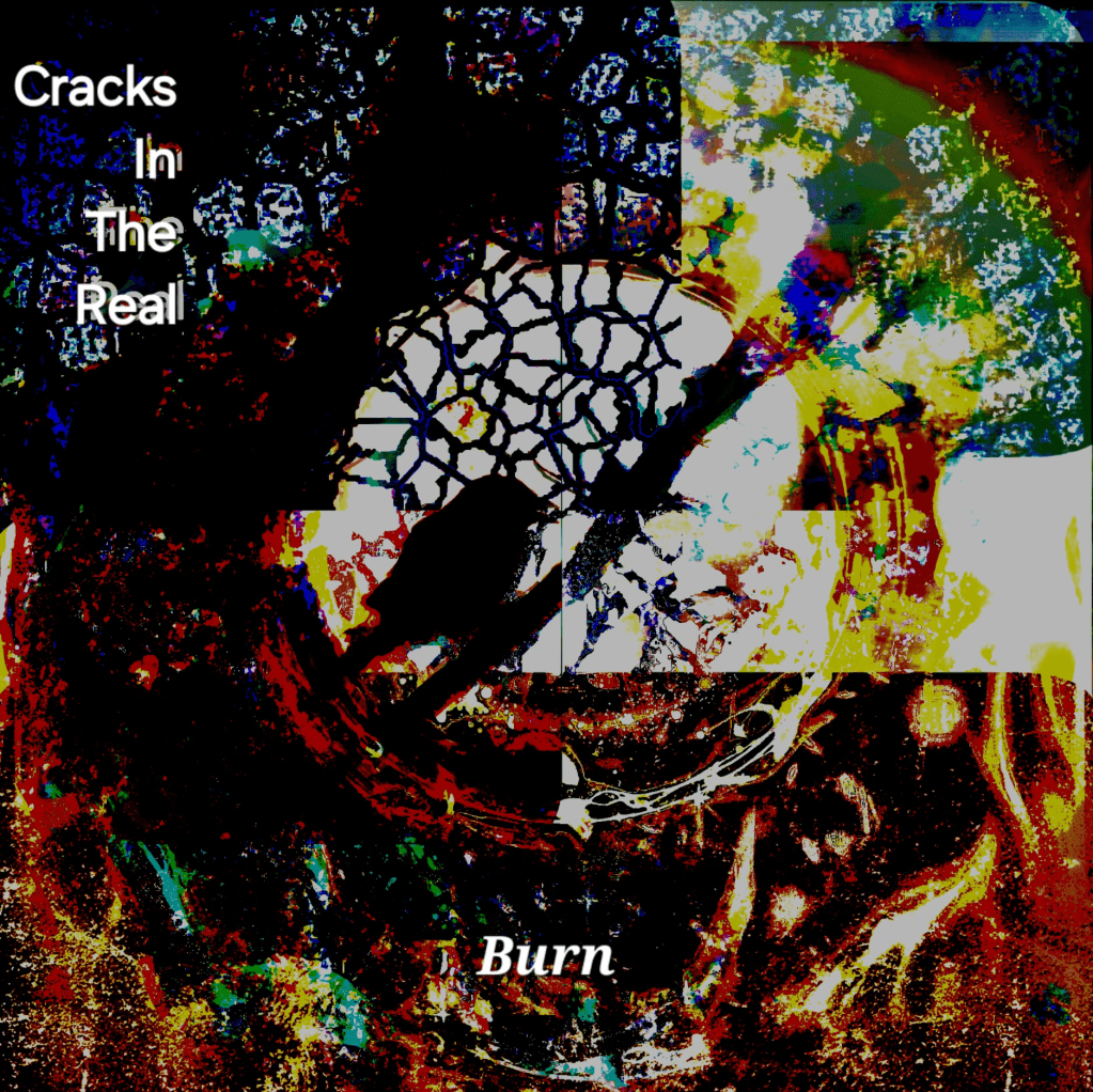 Cracks In The Real – Burn: Beauty in&nbsp;Chaos
