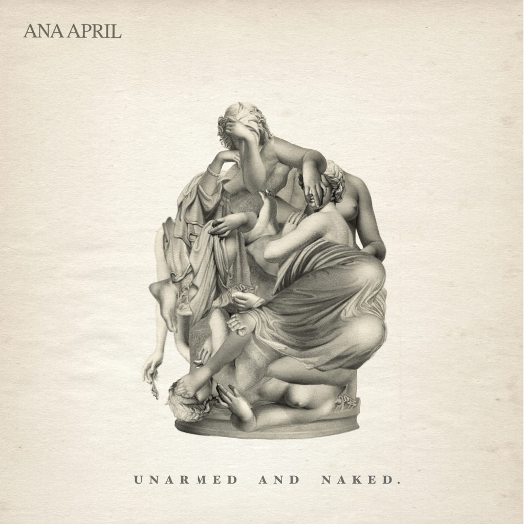 Embrace Your Vulnerabilities With Ana April’s “Unarmed And Naked”.